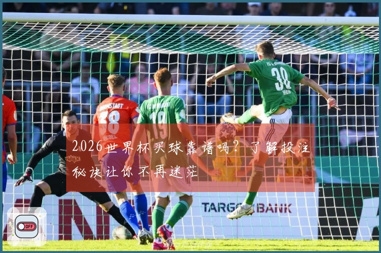 2026世界杯买球靠谱吗？了解投注秘诀让你不再迷茫
