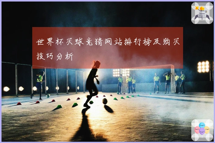 世界杯买球竞猜网站排行榜及购买技巧分析