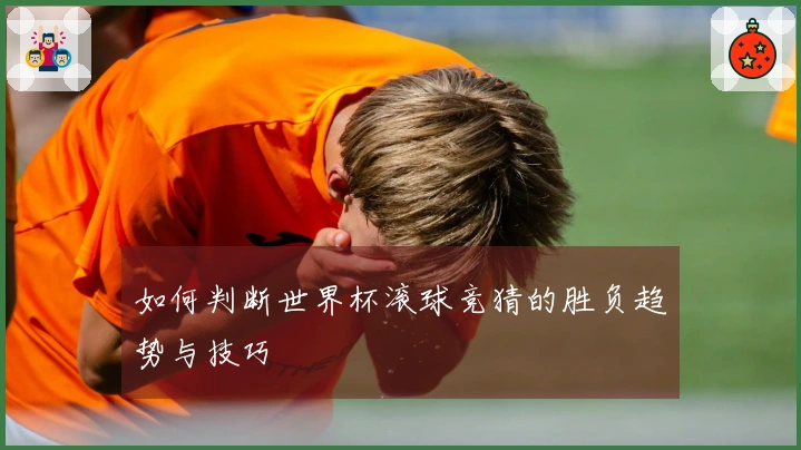 如何判断世界杯滚球竞猜的胜负趋势与技巧